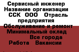 Сервисный инженер › Название организации ­ ССК, ООО › Отрасль предприятия ­ Обслуживание и ремонт › Минимальный оклад ­ 35 000 - Все города Работа » Вакансии   